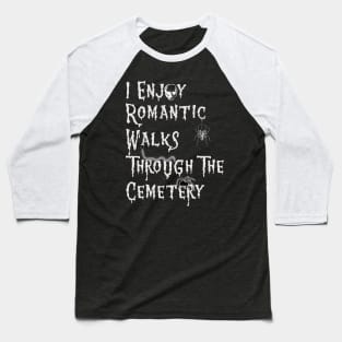 I Enjoy Romantic Walks through the Cemetery Baseball T-Shirt